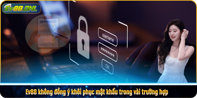 Ev88 không đồng ý khôi phục mật khẩu trong vài trường hợp 