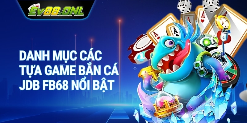 Danh Mục Các Tựa Game Bắn Cá JDB Nổi Bật